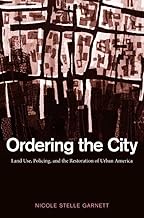 Ordering the City: Land Use, Policing, and the Restoration of Urban America