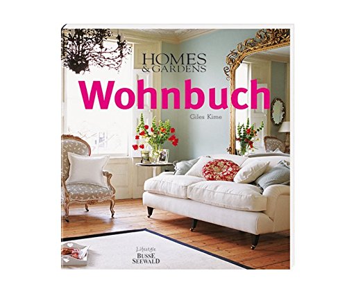 Homes & Gardens Wohnbuch: Stilberatung, Gestaltungsideen, Praxistipps Homes & Gardens Wohnbuch: Stilberatung, Gestaltungsideen, Praxistipps