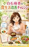 白石萌香の食生活改善チャレンジ: 毎日の食事が未来の健康をつくる 白石萌香の健康習慣チャレンジ