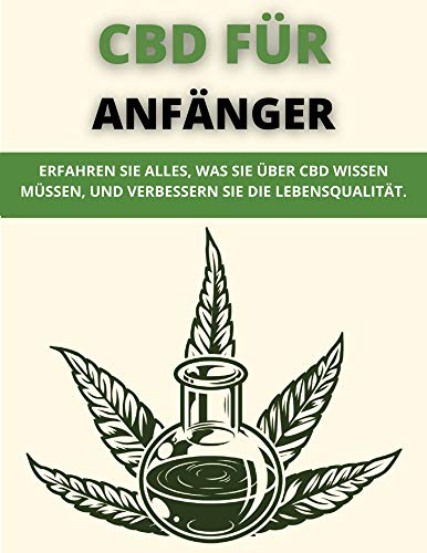 CBD FÜR ANFÄNGER: ERFAHREN SIE ALLES, WAS SIE ÜBER CBD WISSEN MÜSSEN, UND VERBESSERN SIE DIE LEBENSQ