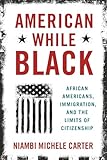 American While Black: African Americans, Immigration, and the Limits of Citizenship