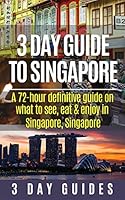 3 Day Guide to Singapore: A 72-hour Definitive Guide on What to See, Eat and Enjoy in Singapore, Singapore 1507828993 Book Cover