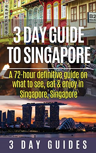 3 Day Guide to Singapore: A 72-hour Definitive Guide on What to See, Eat and Enjoy in Singapore, Singapore (3 Day Travel Guides)
