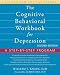 The Cognitive Behavioral Workbook for Depression: A Step-by-Step Program (A New Harbinger Self-Help Workbook)