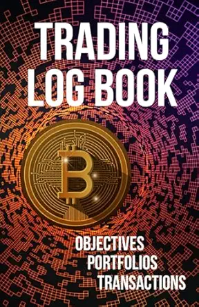 Crypto Trading Log Book: Cryptocurrency Portfolio & Transaction Tracker – Investment Amount, Objectives, Notes Sections – Ideal Strategy Planner for Professional Traders
