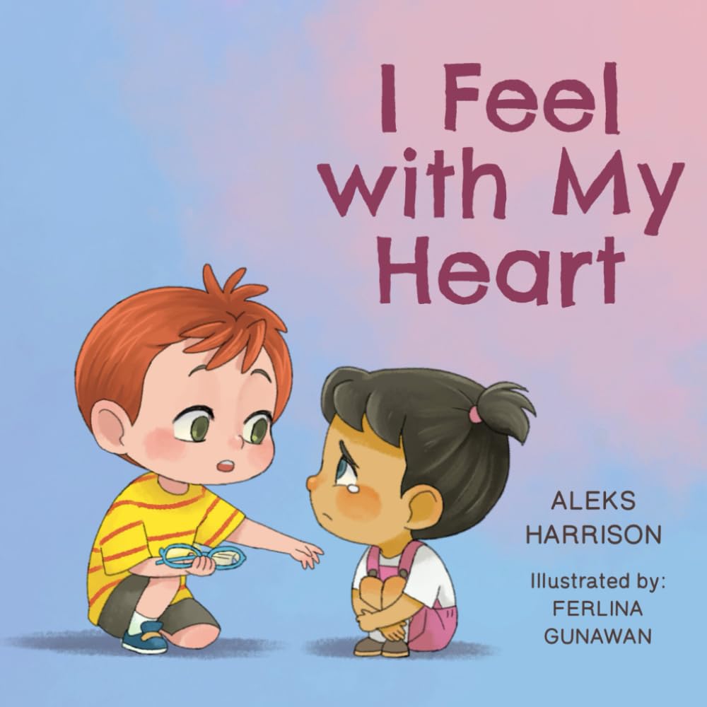 I Feel with My Heart: Children's Picture Book About Empathy, Kindness and Friendship (Social-Emotional Learning to the Max™)