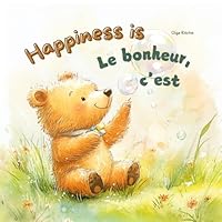 Happiness is Le bonheur, c'est: English-French Bilingual Book for Children Livre bilingue anglais-français (Bilingual English-French Books For Children) B0DDTLY7MC Book Cover