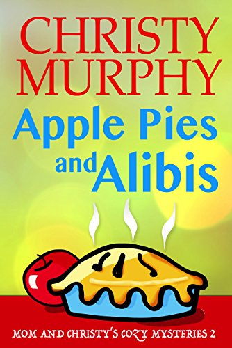 mom apple pie - Apple Pies and Alibis: A Quick Read Culinary Comedy Mystery (Mom and Christy's Cozy Mysteries Book 2)