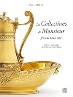 Les Collections de Monsieur, frère de Louis XIV: Orfèvrerie et objets d'art des Orléans sous l'Ancien Régime 2757207806 Book Cover