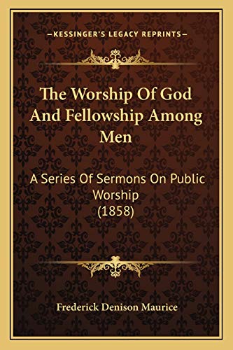 The Worship Of God And Fellowship Among Men: A Series Of Sermons On Public Worship (1858)