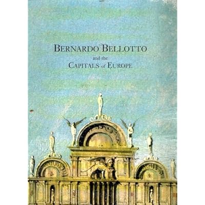 Bernardo Bellotto & the Capitals of Europe