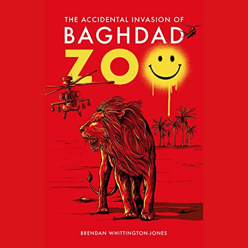The Accidental Invasion of Baghdad Zoo (By Brendan Whittington-Jones)