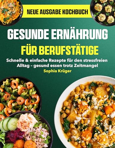 Gesunde Ernährung für Berufstätige: Schnelle & einfache Rezepte für den stressfreien Alltag – gesund essen trotz Zeitmangel