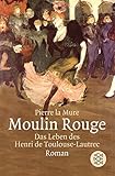 toulouse lautrec theater  Moulin Rouge: Das Leben des Henri Toulouse-Lautrec: Das Leben des Henri de Toulouse-Lautrec. Roman (Fischer Taschenbücher)