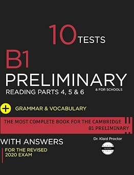 B1 PRELIMINARY Reading Parts 4 5 and 6 10 Practice Tests for the Cambridge exam, grammar and vocabulary practice for the revised 2020 B1 and B1 For ... best tips for the B1 preliminary exams PET