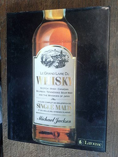 Télécharger Le Grand livre du whisky : Scotch, irish, canadian, bourbon, Tennessee sour mash and the whisky of J livre En ligne
