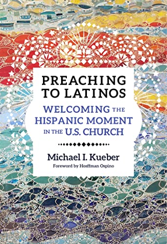 Preaching to Latinos: Welcoming the Hispanic Moment in the U.S. Church