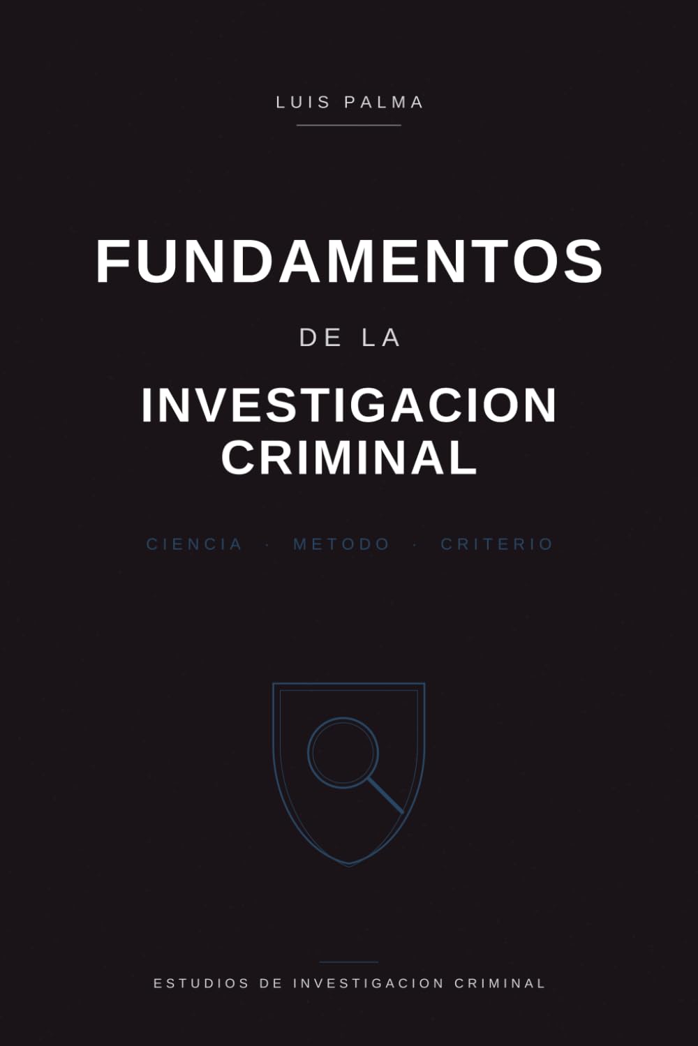 FUNDAMENTOS DE LA INVESTIGACIÓN CRIMINAL: CIENCIA, MÉTODO Y CRITERIO