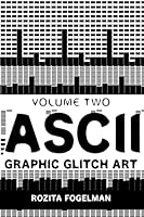 ASCII Graphic Glitch Art - Volume Two: Technology, Art & Design 1516949900 Book Cover
