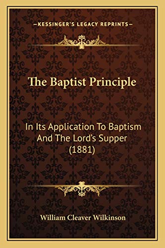 The Baptist Principle: In Its Application To Baptism And The Lord's Supper (1881)