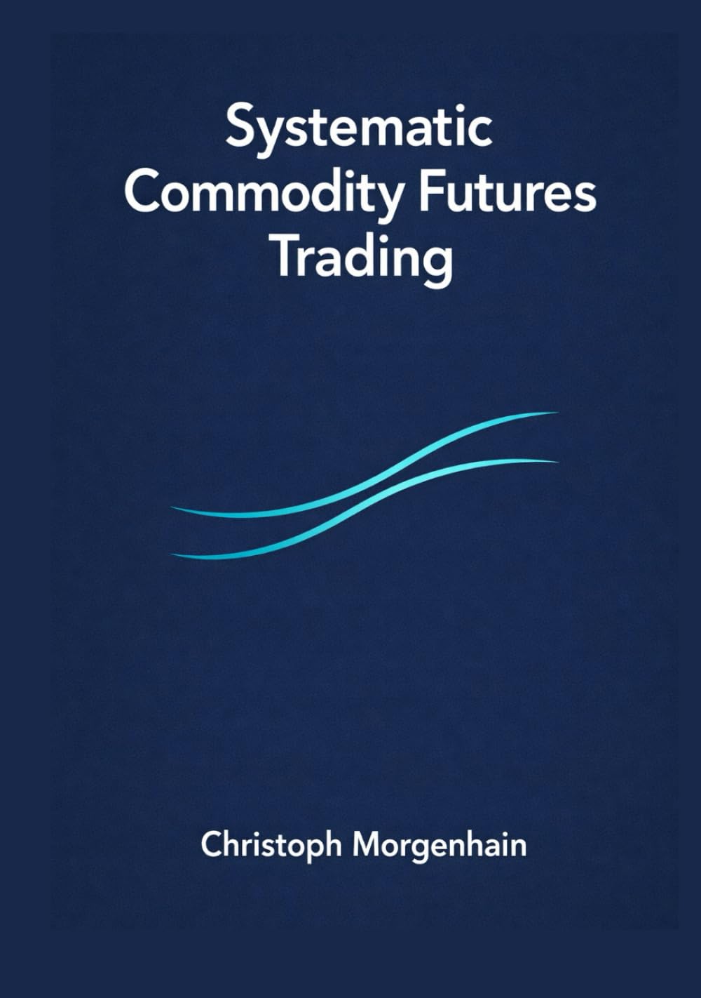 Systematic Commodity Futures Trading: Trends, term structure, carry, spreads, and event risk, a practical roadmap to build your own trading system