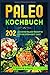 Produktbild Paleo Kochbuch: 202 leckere Paleo Rezepte für die Steinzeit-Diät.