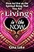 Living in the Now: How to Live as the Spiritual Being That You Are