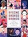 Bygone Badass Broads: 52 Forgotten Women Who Changed the World