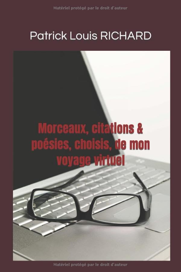 Morceaux, citations & poésies choisis de mon voyage virtuel: Un partage d'idées, d'expériences, de visions, de recettes sans craintes et sans calculs...