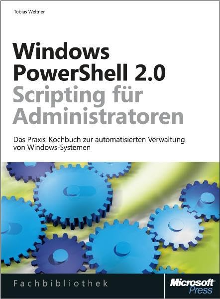 Windows PowerShell 2.0-Scripting für Administratoren: Das Praxis-Kochbuch zur automatisierten Verwaltung von Windows-Systemen: Das Praxisbuch mit ... Verwaltung von Windows-Systemen