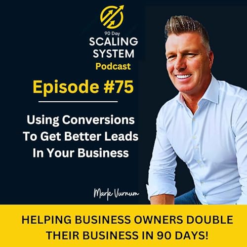 E75: Using Conversions To Get Better Leads In Your Business