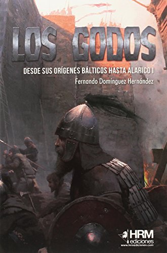 Los godos: Desde sus orígenes bálticos hasta Alarico I Los godos: Desde sus orígenes bálticos hasta Alarico I
