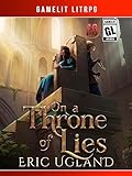 On a Throne of Lies: A Gamelit/LitRPG Adventure (The Bad Guys Book 10)