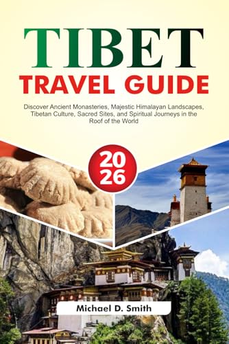TIBET Travel Guide 2026: Discover Ancient Monasteries, Majestic Himalayan Landscapes, Tibetan Culture, Sacred Sites and Spiritual Journeys in the Roof of the World