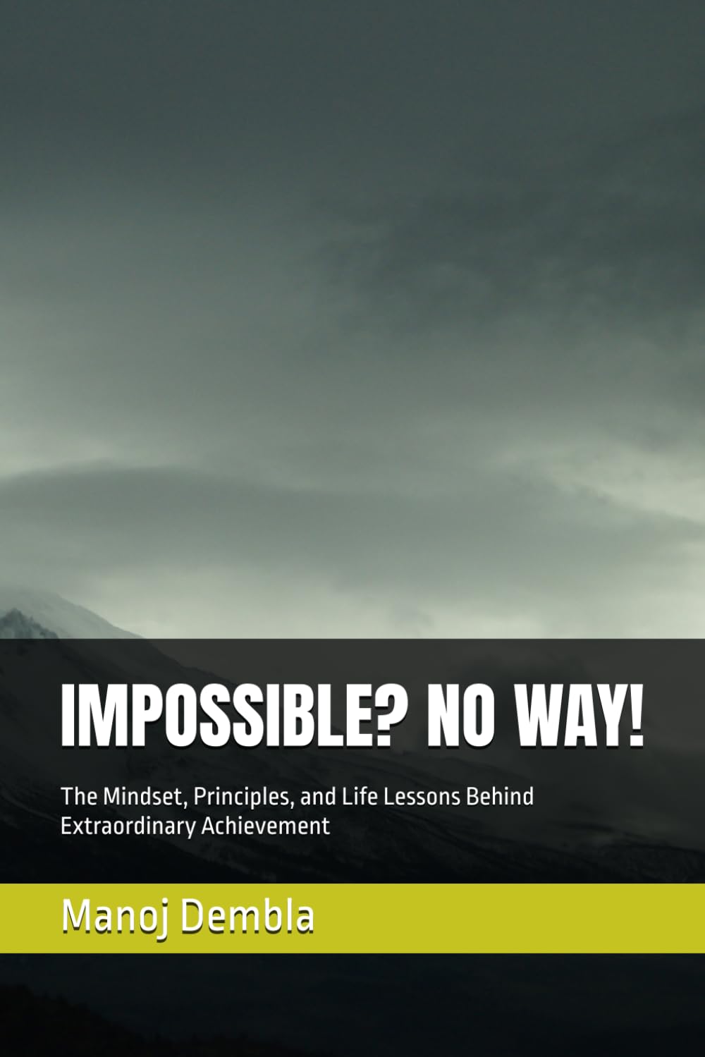IMPOSSIBLE? NO WAY!: The Mindset, Principles, and Life Lessons Behind Extraordinary Achievement