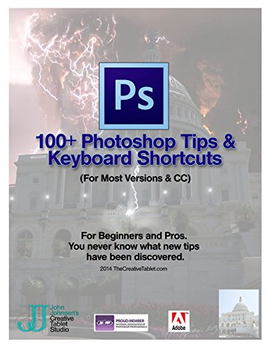 100 Photoshop Tips & Keyboard Shortcuts: All the tips you need to learn Photoshop quickly and...