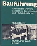 Bauführung.. Arbeitsvorbereitung, Baustellen-Organisation und -Betriebsführung.