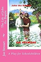 The Life of John the Baptist: A Play for Schoolchildren 1508712662 Book Cover