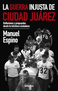Paperback La guerra injusta de Ciudad Juarez / The Unfair War of Ciudad Juarez: Reflexiones y propuestas desde la trinchera ciudadana / Reflections and Proposals from the Citizen Trench (Spanish Edition) [Spanish] Book