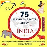 75 Fascinating Facts About India: Educational and Entertaining Facts with Beautiful Illustrations - Perfect for Curious Kids, Families, and Young Travellers Ages 9-12