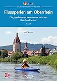 Flussperlen am Oberrhein: Die 39 schönsten Kanutouren zwischen Basel und Mainz (Top Kanu-Touren)