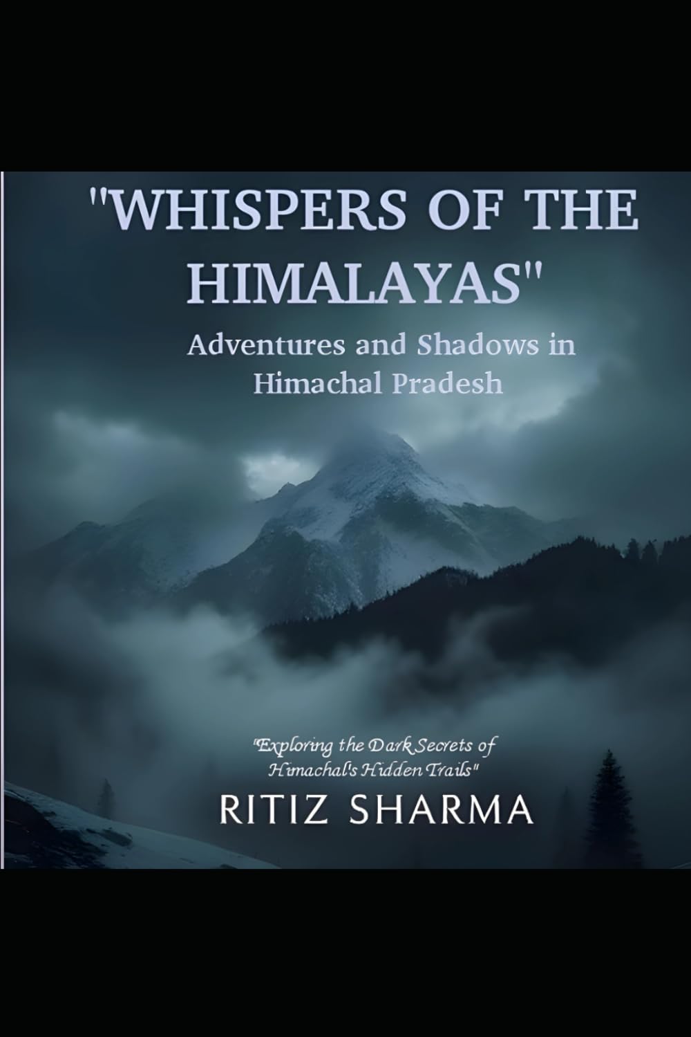 "WHISPERS OF THE HIMALAYAS" Adventures And Shadows in Himachal Pradesh: Exploring the Dark Secrets of Himachal's Hidden Trails