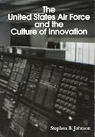 The United States Air Force and the culture of innovation, 1945-1965 0160510864 Book Cover
