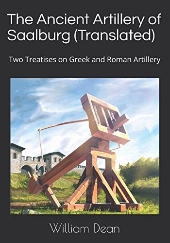 The Ancient Artillery of Saalburg (Translated): Two Treatises on Greek and Roman Artillery