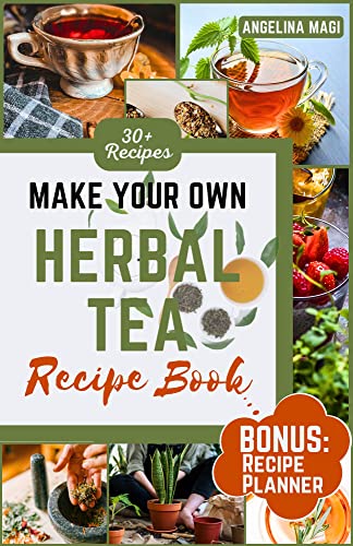 Make Your Own Herbal Tea Recipe Book: The Quick and Easy Herbal Tea