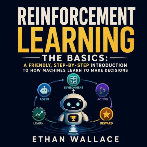 Ethan Wallace's Reinforcement Learning the Basics: A Friendly, Step‑by‑Step Introduction to How Machines Learn to Make Decisions