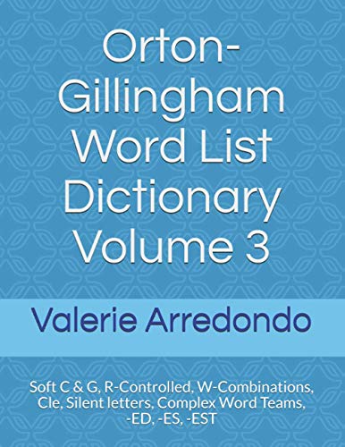 Orton-Gillingham Word List Dictionary Volume 3: Soft C & G, R-Controlled, W-Combinations, Cle, Silent letters, Complex Word Teams, -ED, -ES, -EST (Orton-Gillingham Word List Dictionary Series)