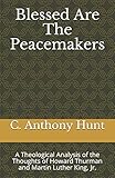 Blessed Are the Peacemakers: Theological Thoughts of Howard Thurman and Martin Luther King, Jr.