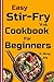 Easy Stir-Fry Wok Cookbook For Beginners: Quick And Healthy Asian Recipe Techniques To Prepare A Delicious Stir Fry And Wok Dishes (English Edition)