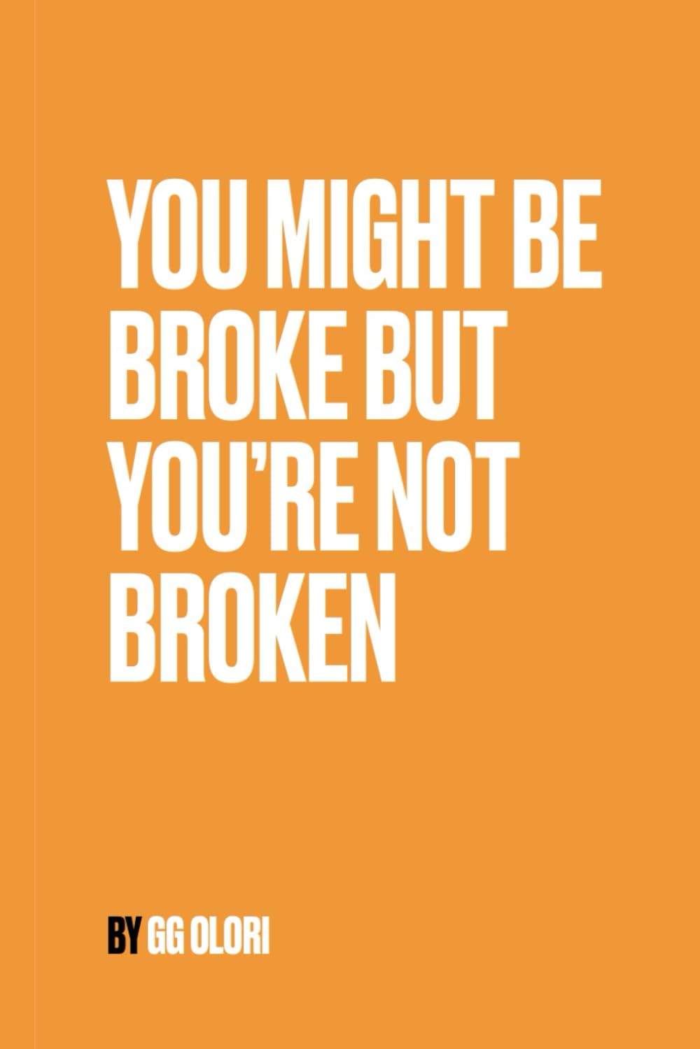 You Might Be Broke But You’re Not Broken: Building Your Life And Finances On Faith And Discipline